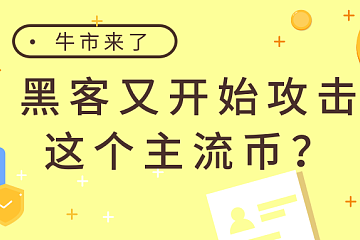 牛市来了，黑客又开始攻击这个主流币？