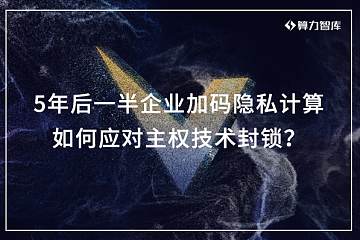 5年后将有一半企业加码隐私计算，如何应对主权技术封锁？