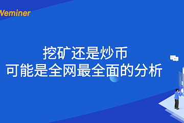 挖矿还是炒币，可能是全网最全面的分析