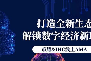 币耀联合IHC线上AMA：打造全新生态·解锁数字经济新玩法